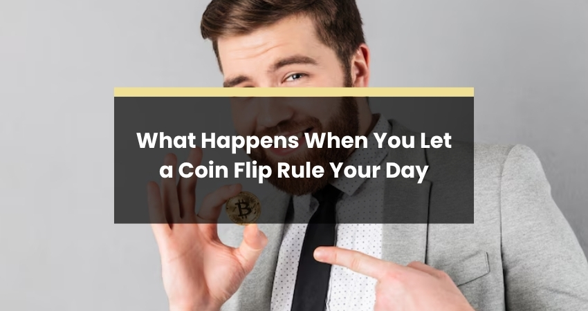 What Happens When You Let a Coin Flip Rule Your Day